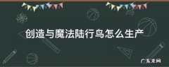 创造与魔法陆行鸟怎么生产 创造与魔法陆行鸟怎么生产?