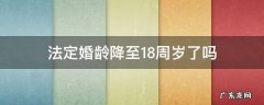 法定婚龄降至18周岁了吗 专家建议法定婚龄降到18岁