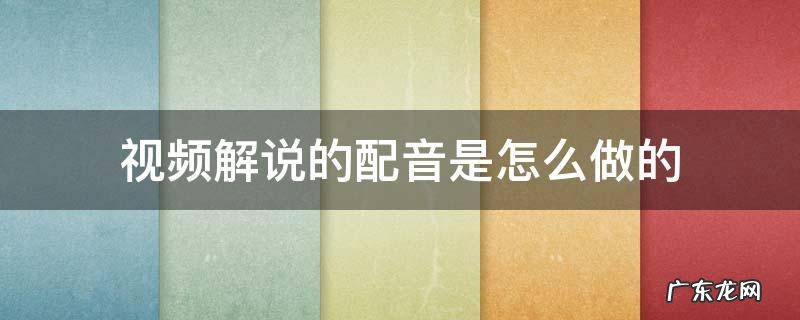 视频解说的配音是怎么做的 视频解说的配音是怎么做的怎么做成不同的俩种声音