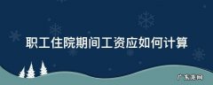 职工因病住院工资怎么算 职工住院期间工资应如何计算