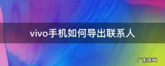 vivo手机如何导出联系人 vivo手机如何导出联系人到sim卡