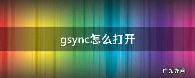 gsync怎么打开 显示器gsync怎么打开