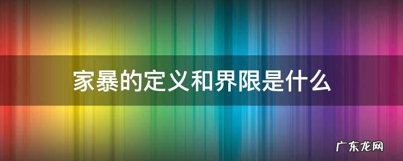 法律对于家暴的界定 家暴的定义和界限是什么