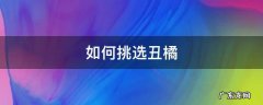 如何挑选丑橘好吃 如何挑选丑橘