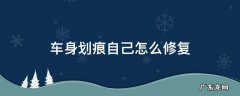 车身划痕自己怎么修复多少钱 车身划痕自己怎么修复