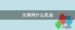 乐驰用什么机油 乐骋用什么机油