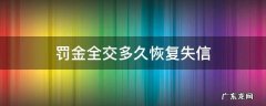 失信人交完罚款几天能消除 罚金全交多久恢复失信