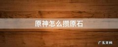 原神怎么攒原石贴吧 原神怎么攒原石