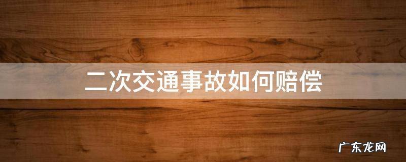 交通事故二次诉讼赔偿标准 二次交通事故如何赔偿
