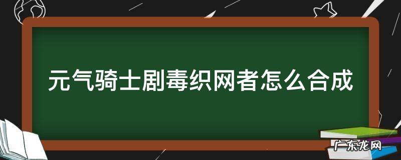 元气骑士剧毒织网者怎么合成? 元气骑士剧毒织网者怎么合成