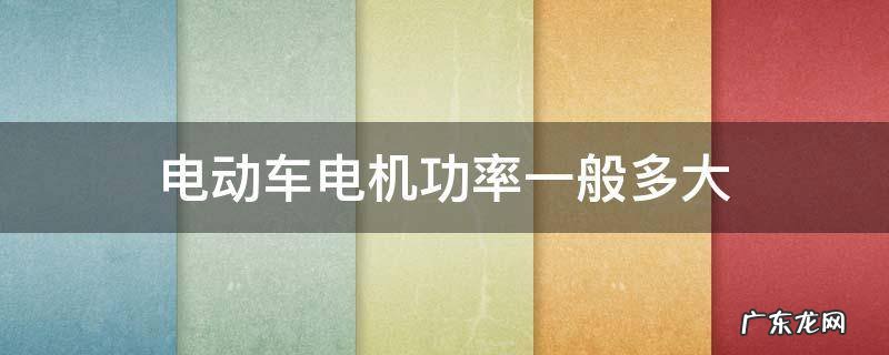 电动车电机功率一般是多少 电动车电机功率一般多大