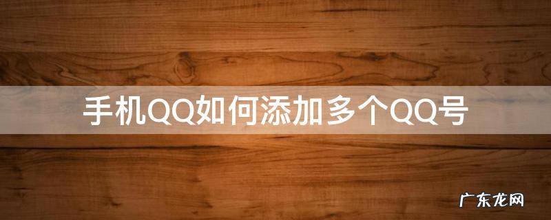 怎么设置多个QQ号 手机QQ如何添加多个QQ号