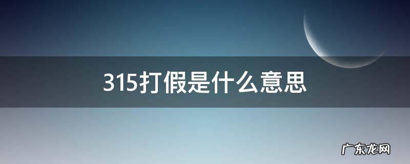 315打假有用么 315打假是什么意思