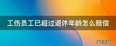 工伤达到退休年龄还有补偿吗 工伤员工已超过退休年龄怎么赔偿