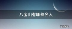 八宝山有哪些名人 八宝山都有哪些名人