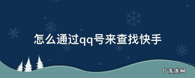 怎么用QQ号查找快手号 怎么通过qq号来查找快手