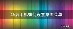 华为手机如何设置桌面菜单 华为手机设置菜单在哪