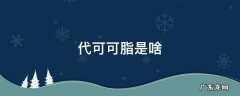 代可可脂是啥意思 代可可脂是啥