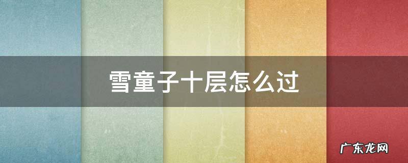 雪童子十层怎么过 雪童子十层怎么过大蛇