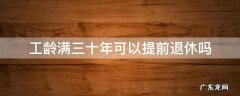 工龄满三十年可以提前退休吗 工龄满三十年可以退休吗?