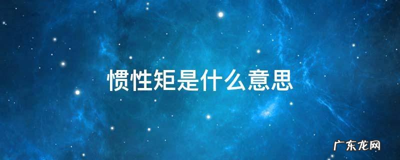 惯性矩是什么意思 惯性矩有什么用