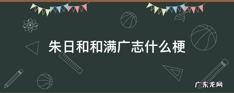 朱日和和满广志什么梗 朱日和跟满广志是什么意思