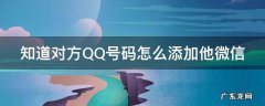 知道对方qq号码怎么添加他微信好友 知道对方QQ号码怎么添加他微信