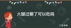 火腿过期了还能不能吃 火腿过期了可以吃吗