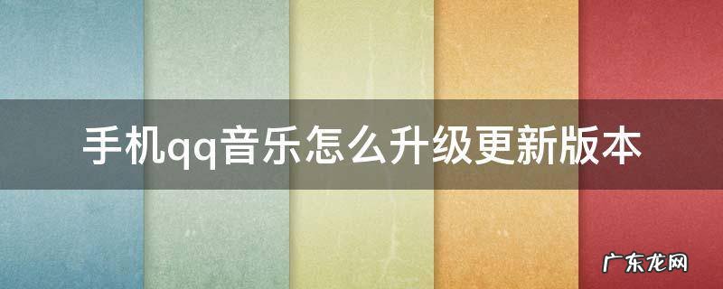 手机qq音乐怎么升级更新版本 qq音乐如何升级版本