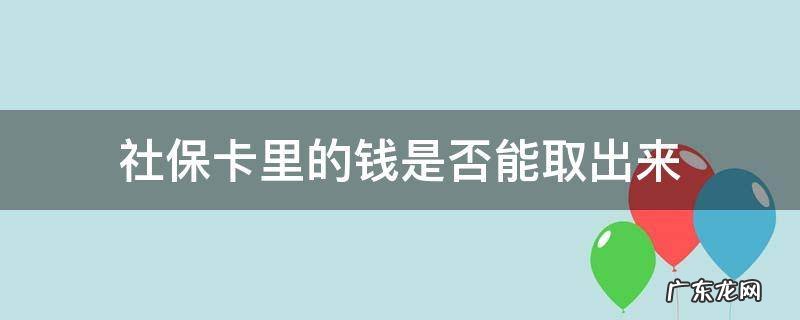 请问社保卡里的钱能取出来吗 社保卡里的钱是否能取出来