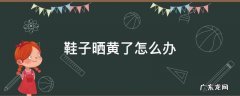 鞋子晒黄了怎么办 太阳把白鞋子晒黄了怎么办
