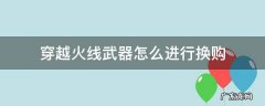 穿越火线换购后的武器还在吗 穿越火线武器怎么进行换购