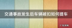 交通事故发生后车辆被扣如何提车