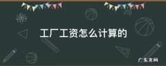 厂里怎么计算工资的 工厂工资怎么计算的