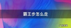 霸王步怎么走 霸王步是什么