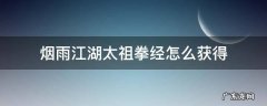 烟雨江湖太祖拳经怎么获得 烟雨江湖太祖拳经在哪里