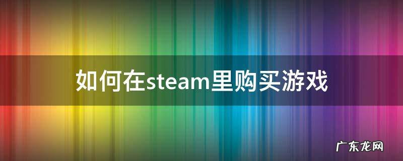 steam里的游戏怎么购买 如何在steam里购买游戏