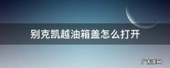 别克凯越油箱盖怎么打开图片 别克凯越油箱盖怎么打开