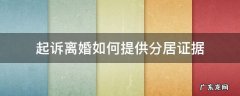 起诉离婚如何提供分居证据 分居协议可以作为起诉离婚证据吗