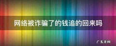 网络被骗的钱追得回来吗 网络被诈骗了的钱追的回来吗