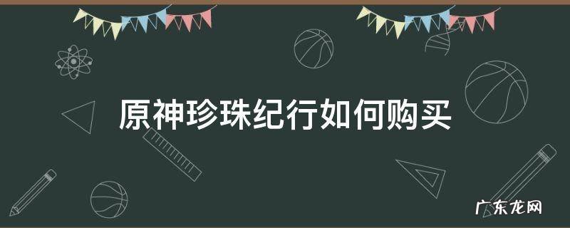原神珍珠纪行如何购买 原神珍珠纪行需要买吗