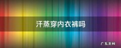 汗蒸穿内衣裤吗 穿汗蒸服里面穿内裤吗