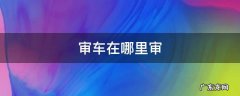 审车在哪里审 摩托车审车在哪里审