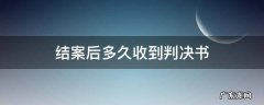 结案后多久收到判决书 案子已结多久能拿到判决书