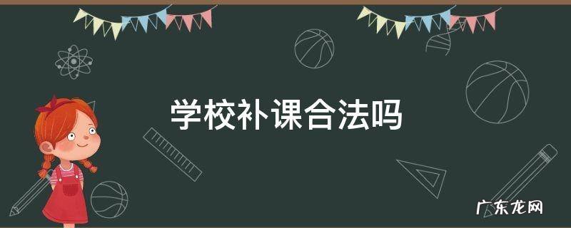 高二暑假学校补课合法吗 学校补课合法吗
