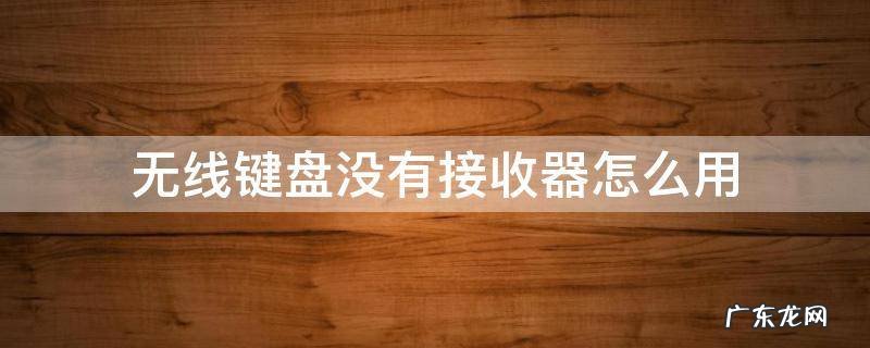 无线键盘没有接收器怎么办 无线键盘没有接收器怎么用