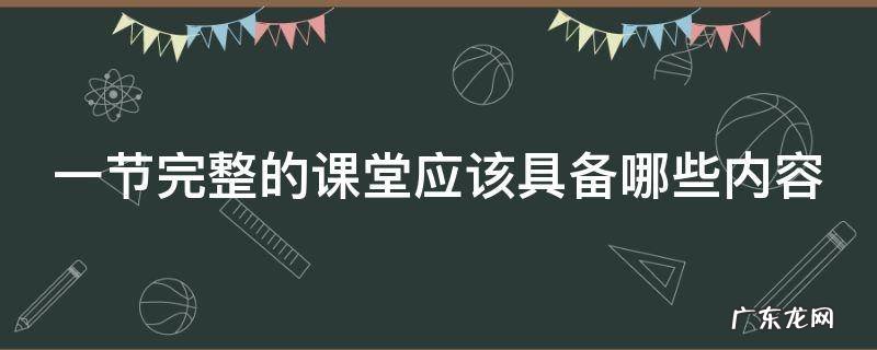 一节完整的课堂应该具备哪些内容呢 一节完整的课堂应该具备哪些内容