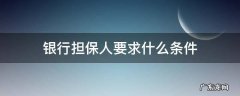 银行担保需要什么条件 银行担保人要求什么条件