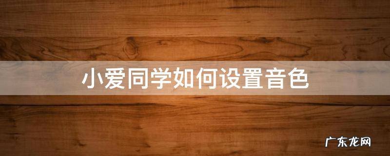 小爱同学怎么设置音色 小爱同学如何设置音色