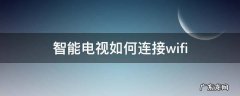 智能电视如何连接wifi 智能电视如何连接网络